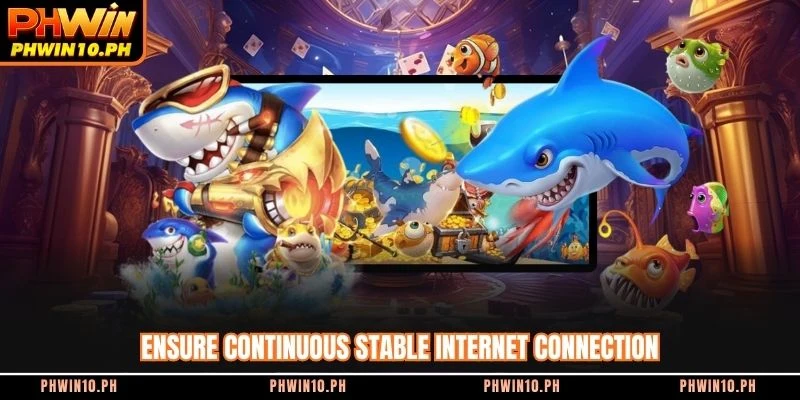 Ensure continuous stable internet connection