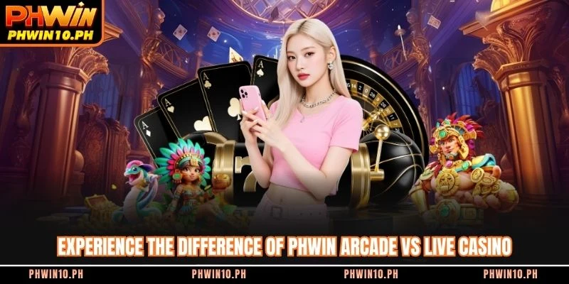 Experience the difference of PHWIN arcade vs live casino