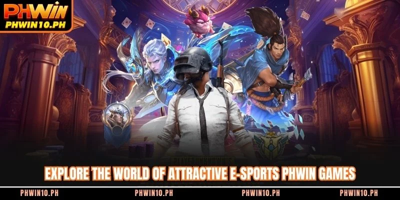 Explore the world of attractive e-sports PHWIN games