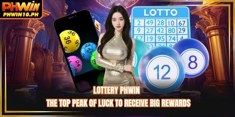 Lottery PHWIN - The Top Peak Of Luck To Receive Big Rewards