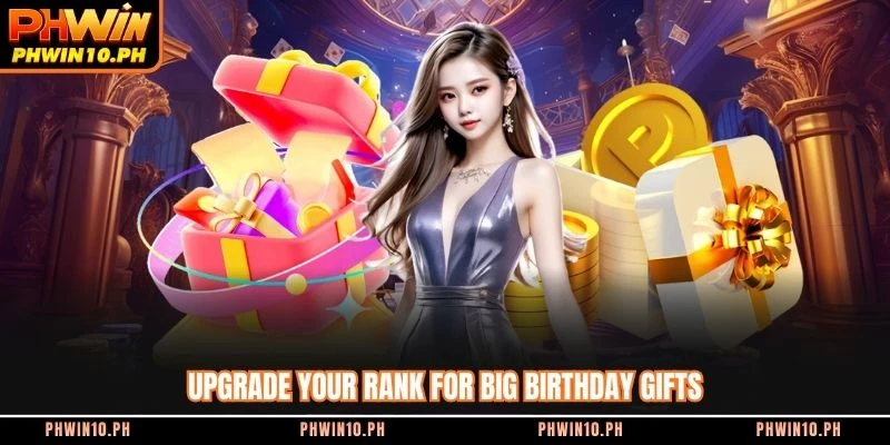 Upgrade your rank for big birthday gifts